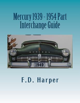 Mercury 1939 - 1954 Part Interchange Guide by Harper, F. D.