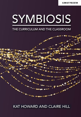 Symbiosis: The Curriculum and the Classroom Paperback John Catt Educational