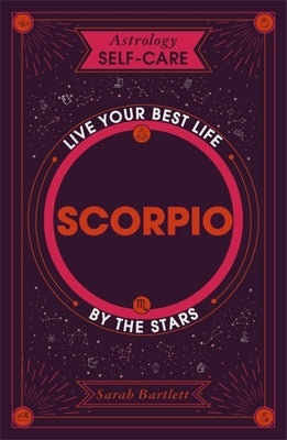 Astrology Self-Care: Scorpio: Live Your Best Life by the Stars by Bartlett, Sarah