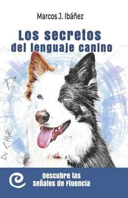 Los secretos del lenguaje canino: Descubre las señales de fluencia by Ibáñez, Marcos J.