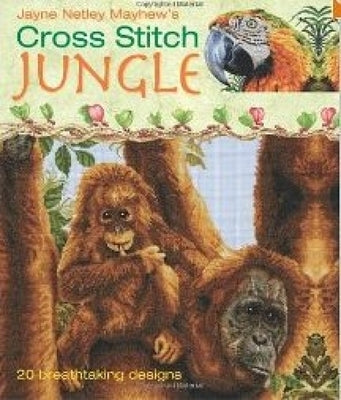 Cross Stitch Jungle: 20 Breath-Taking Designs by Netley Mayhew, Jayne