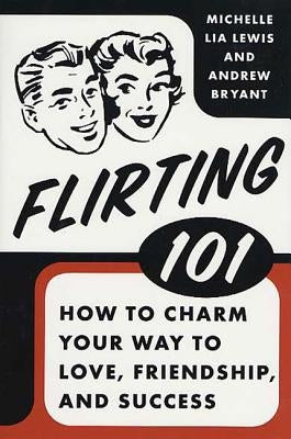 Flirting 101: How to Charm Your Way to Love, Friendship, and Success by Bryant, Andrew