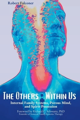 The Others Within Us: Internal Family Systems, Porous Mind, and Spirit Possession Paperback Great Mystery Press