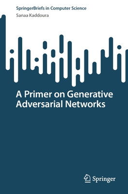 A Primer on Generative Adversarial Networks by Kaddoura, Sanaa