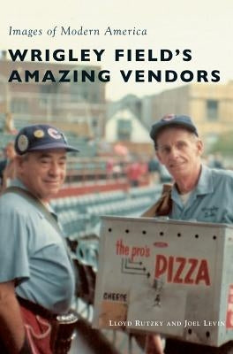 Wrigley Field's Amazing Vendors by Rutzky, Lloyd