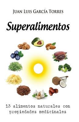 Superalimentos: 13 alimentos naturales con propiedades medicinales by Garcia Torres, Juan Luis