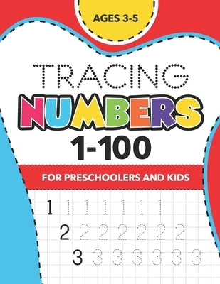 Tracing Numbers (1-100) for Preschoolers and Kids Ages 3-5: Number Writing Practice Book - (Math Activity Book) Paperback Independently Published