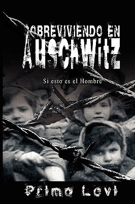 Sobreviviendo en Auschwitz - Si esto es el Hombre / Survival In Auschwitz - If This Is a Man by Levi, Primo