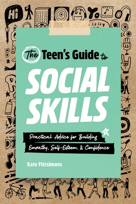 The Teen's Guide to Social Skills: Practical Advice for Building Empathy, Self-Esteem, and Confidence Paperback Rockridge Press