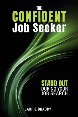 The Confident Job Seeker: Stand OUT During Your Job Search by Braddy, Laurie