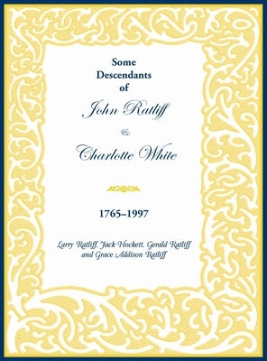 Some Descendants of John Ratliff & Charlotte White 1765-1997 by Ratliff, Larry