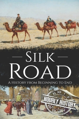 Silk Road: A History from Beginning to End Paperback Independently Published