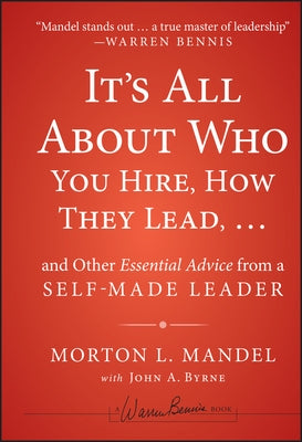 It's All about Who You Hire, How They Lead... and Other Essential Advice from a Self-Made Leader by Mandel, Morton