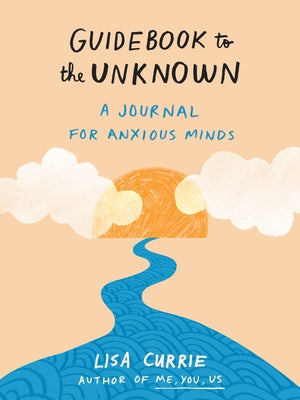 Guidebook to the Unknown: A Journal for Anxious Minds by Currie, Lisa