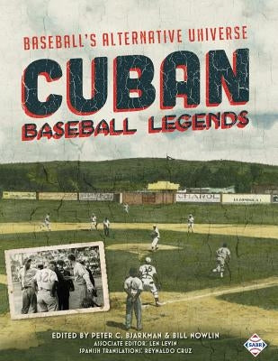 Cuban Baseball Legends: Baseball's Alternative Universe by Bjarkman, Peter C.