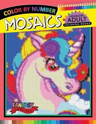 Fantasy Unicorn Mosaics Hexagon Coloring Books: Color by Number for Adults Stress Relieving Design by Rocket Publishing