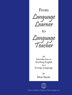From Language Learner to Language Teacher: An Introduction to Teaching English as a Foreign Language by Snow, Don