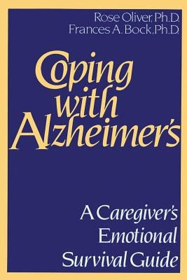 Coping with Alzheimer's: A Caregiver's Emotional Survival Guide by Oliver Ph. D., Rose