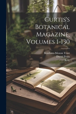 Curtis's Botanical Magazine, Volumes 1-130 by Sir William Jackson Hooker