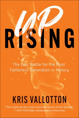 Uprising: The Epic Battle for the Most Fatherless Generation in History by Vallotton, Kris