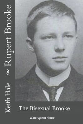 Rupert Brooke: The Bisexual Brooke by Hale, Keith