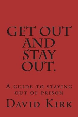 Get Out and Stay Out.: A Guide to Staying Out of Prison Paperback Createspace Independent Publishing Platform