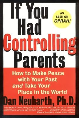 If You Had Controlling Parents: How to Make Peace with Your Past and Take Your Place in the World by Neuharth, Dan