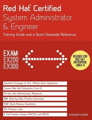 Red Hat Certified System Administrator & Engineer (RHCSA and RHCE): Training Guide and a Deskside Reference, RHEL 6 (Exams Ex200 & Ex300) by Ghori, Asghar