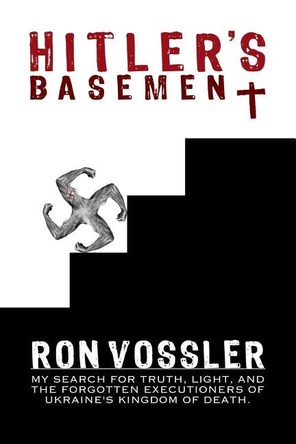 Hitler's Basement: My Search For Truth, Light, And The Forgotten Executioners Of Ukraine's Kingdom Of Death Paperback Vossler Films/Books