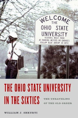 Ohio State University in the Sixties: The Unraveling of the Old Order by Shkurti, William J.