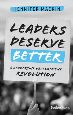 Leaders Deserve Better: A Leadership Development Revolution by Mackin, Jennifer