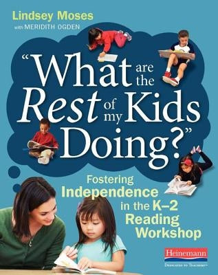 What Are the Rest of My Kids Doing?: Fostering Independence in the K-2 Reading Workshop Paperback Heinemann Educational Books