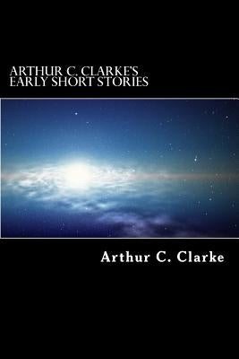 Arthur C. Clarke's Early Short Stories Paperback Createspace Independent Publishing Platform