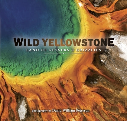 Wild Yellowstone: Land of Geysers and Grizzlies Paperback Farcountry Press