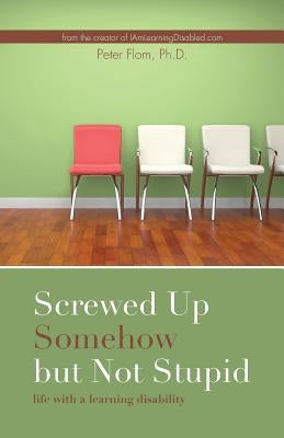 Screwed up somehow but not stupid, life with a learning disability Paperback Peter Flom Consulting
