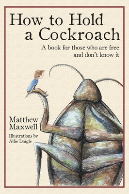 How to Hold a Cockroach: A book for those who are free and don't know it (full color version) by Maxwell, Matthew