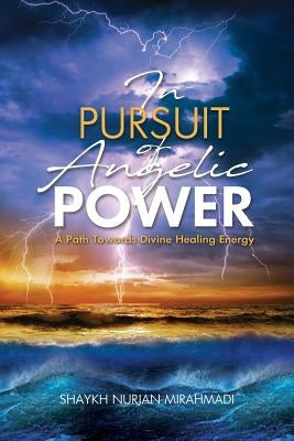 In Pursuit of Angelic Power: A Path Towards Divine Healing Energy (Full Color Edition) by Mirahmadi, Nurjan