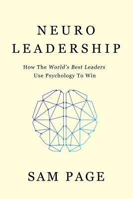 NeuroLeadership: How The World's Best Leaders Use Psychology To Win by Page, Sam