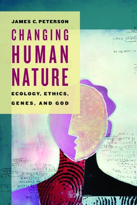 Changing Human Nature: Ecology, Ethics, Genes, and God Paperback William B. Eerdmans Publishing Company