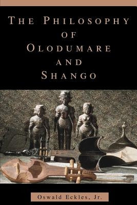 The Philosophy of Olodumare and Shango by Eckles, Oswald, Jr.