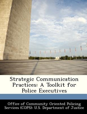 Strategic Communication Practices: A Toolkit for Police Executives Paperback Bibliogov
