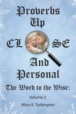 Proverbs up Close and Personal: The Word to the Wise: Volume 3 Paperback WestBow Press