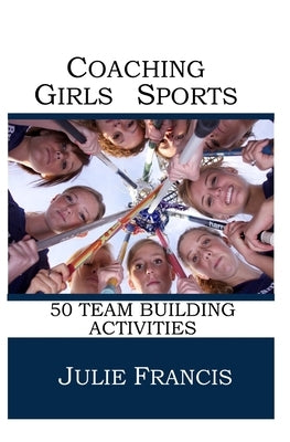 Coaching Girls Sports: 50 Team Building Activities Paperback Createspace Independent Publishing Platform