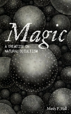 Magic: A Treatise on Natural Occultism by Hall, Manly P.