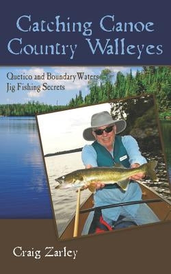 Catching Canoe Country Walleyes: Quetico and Boundary Waters Jig Fishing Secrets Paperback Createspace Independent Publishing Platform