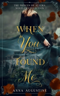 When You Found Me: The Princes of Allura Novella Collection Paperback Anna Augustine