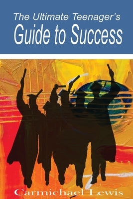 The Ultimate Teenager's Guide to Success: Transformation Through Self-Education Paperback Writer's Publishing House