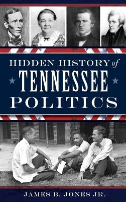 Hidden History of Tennessee Politics by Jones, James B., Jr.