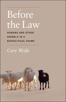 Before the Law: Humans and Other Animals in a Biopolitical Frame Paperback University of Chicago Press