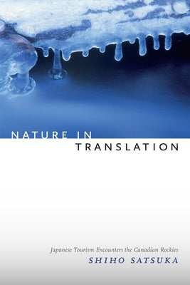 Nature in Translation: Japanese Tourism Encounters the Canadian Rockies Paperback Duke University Press